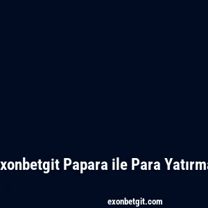 Exonbetgit Papara ile Para Yatırma